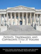 Patents, Trademarks, And Copyrights Title 37 Volume 1 edito da Bibliogov
