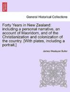 Forty Years in New Zealand: including a personal narrative, an account of Maoridom, and of the Christianization and colo di James Wesleyan Buller edito da British Library, Historical Print Editions