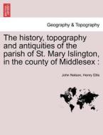 The history, topography and antiquities of the parish of St. Mary Islington, in the county of Middlesex : di John Nelson, Henry Ellis edito da British Library, Historical Print Editions