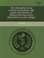 The Relationship Among Academic Performance, Age, Gender, And Ethnicity In Distance Learning Courses Delivered By Two-year Colleges. di Bruce Jost edito da Proquest, Umi Dissertation Publishing