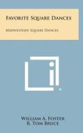 Favorite Square Dances: Midwestern Square Dances di William a. Foster edito da Literary Licensing, LLC