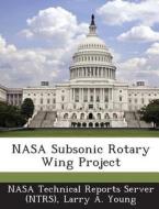 Nasa Subsonic Rotary Wing Project di Larry A Young edito da Bibliogov