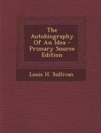 The Autobiography of an Idea di Louis H. Sullivan edito da Nabu Press