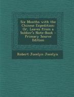 Six Months with the Chinese Expedition: Or, Leaves from a Soldier's Note-Book di Robert Jocelyn Jocelyn edito da Nabu Press