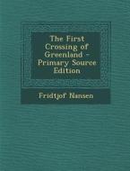 The First Crossing of Greenland di Fridtjof Nansen edito da Nabu Press