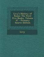 Livy's History of Rome: The First Five Books, Volume 47 di Livy edito da Nabu Press