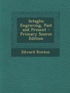 Intaglio Engraving, Past and Present di Edward Renton edito da Nabu Press