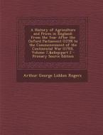 A History of Agriculture and Prices in England: From the Year After the Oxford Parliament (1259) to the Commencement of the Continental War (1793), di Arthur George Liddon Rogers edito da Nabu Press