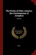 The Works of Philo Judaeus, the Contemporary of Josephus; Volume 4 di Philo edito da CHIZINE PUBN