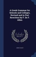 A Greek Grammar For Schools And Colleges, Revised And In Part Rewritten By F. De F. Allen di James Hadley edito da Sagwan Press
