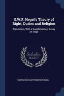 G.w.f. Hegel's Theory Of Right, Duties And Religion: Translation, With A Supplementary Essay On Hege di Georg Wilhelm Friedrich Hegel edito da Sagwan Press