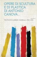 Opere di scultura e di plastica di Antonio Canova... Volume 2 edito da HardPress Publishing