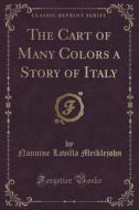 The Cart Of Many Colors A Story Of Italy (classic Reprint) di Nannine Lavilla Meiklejohn edito da Forgotten Books