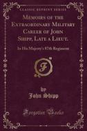 Memoirs Of The Extraordinary Military Career Of John Shipp, Late A Lieut. di John Shipp edito da Forgotten Books