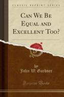 Can We Be Equal And Excellent Too? (classic Reprint) di John W Gardner edito da Forgotten Books