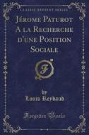 Jerome Paturot A La Recherche D'une Position Sociale (classic Reprint) di Louis Reybaud edito da Forgotten Books