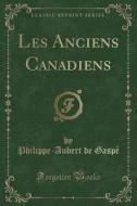 Les Anciens Canadiens (classic Reprint) di Philippe-Aubert De Gaspe edito da Forgotten Books