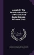 Annals Of The American Academy Of Political And Social Science, Volumes 39-40 edito da Palala Press