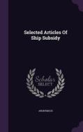 Selected Articles Of Ship Subsidy di Anonymous edito da Palala Press