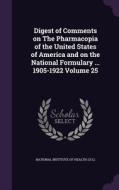 Digest Of Comments On The Pharmacopia Of The United States Of America And On The National Formulary ... 1905-1922 Volume 25 edito da Palala Press