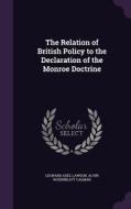 The Relation Of British Policy To The Declaration Of The Monroe Doctrine di Leonard Axel Lawson, Alvin Rosenblatt Calman edito da Palala Press