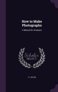 How To Make Photographs di T C Roche edito da Palala Press