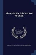 History of the Zulu War and Its Origin di Frances Ellen Colenso, Edward Durnford edito da CHIZINE PUBN