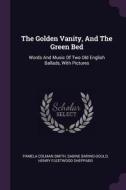 The Golden Vanity, and the Green Bed: Words and Music of Two Old English Ballads, with Pictures di Pamela Colman Smith, Sabine Baring-Gould edito da CHIZINE PUBN