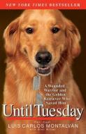 Until Tuesday: A Wounded Warrior and the Golden Retriever Who Saved Him di Luis Carlos Montalvan edito da HACHETTE BOOKS