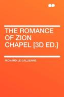 The Romance of Zion Chapel [3d ed.] di Richard Le Gallienne edito da HardPress Publishing