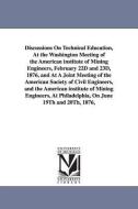 Discussions on Technical Education, at the Washington Meeting of the American Institute of Mining Engineers, February 22 di Metallurgi American Institute of Mining edito da UNIV OF MICHIGAN PR