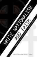 White Nationalism And Faith di Camille Kaminski Lewis edito da Peter Lang Publishing Inc