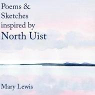 Poems and Sketches Inspired by North Uist di Mary Lewis edito da Authorhouse