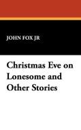 Christmas Eve on Lonesome and Other Stories di John Fox edito da Wildside Press