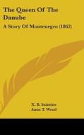 The Queen Of The Danube: A Story Of Montenegro (1862) di X. B. Saintine edito da Kessinger Publishing, Llc