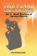 The Final Testaments Vol. 3: Stark Realities of Spiritual Rebirth di Uche Ephraim Chuku edito da AUTHORHOUSE