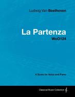 Ludwig Van Beethoven - La Partenza - Woo124 - A Score for Voice and Piano di Ludwig van Beethoven edito da Masterson Press