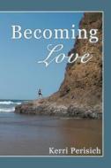Becoming Love di Kerri Perisich edito da Balboa Press