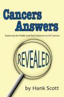 Cancers Answers Revealed: Exploring the Riddle and Real Solutions to All Cancers di Hank Scott edito da Createspace