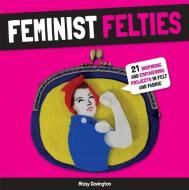 Feminist Felties: 21 Inspiring and Empowering Projects in Felt and Fabric di Missy Covington edito da LARK BOOKS