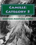 Camille: Category 5: The Most Powerful Hurricane of the Century di Cheyene Montana Lopez edito da Createspace