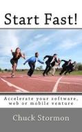 Start Fast!: How to Accelerate Your Software / Internet / Mobile Venture di Chuck Stormon edito da Createspace