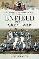 Enfield in the Great War di Stephen Wynn edito da Pen & Sword Books Ltd