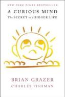 A Curious Mind: The Secret To A Bigger Life di Brian Grazer, Charles Fishman edito da Simon & Schuster
