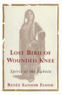 Lost Bird of Wounded Knee: Spirit of the Lakota di Renee Sansom Flood edito da SCRIBNER BOOKS CO