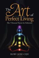 The Art of Perfect Living di Roby Jose Ciju edito da Partridge Publishing