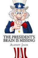 The President's Brain Is Missing: And Other Urban Legends di Albert Jack edito da Createspace
