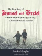 The True Story of Hansel and Gretel: A Novel of War and Survival di Louise Murphy edito da Tantor Audio