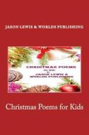 Christmas Poems for Kids di Jason Lewis, Worlds Shop edito da Createspace