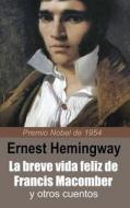 La Breve Vida Feliz de Francis Macomber y Otros Cuentos di Ernest Hemingway edito da Createspace